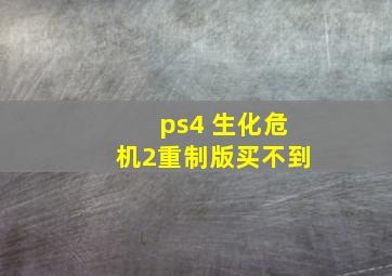 ps4 生化危机2重制版买不到